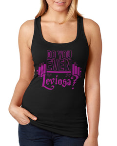 Do You Even Leviosa? Ladies Racer Back Tank Top